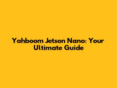 Yahboom Jetson Nano: Your Ultimate Guide