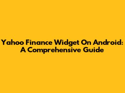 Yahoo Finance Widget On Android: A Comprehensive Guide