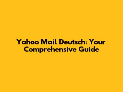 Yahoo Mail Deutsch: Your Comprehensive Guide