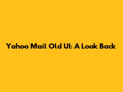 Yahoo Mail Old UI: A Look Back