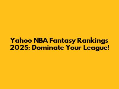 Yahoo NBA Fantasy Rankings 2025: Dominate Your League!