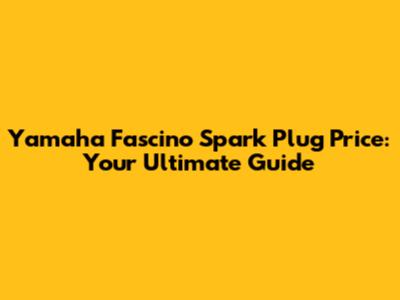 Yamaha Fascino Spark Plug Price: Your Ultimate Guide