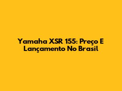 Yamaha XSR 155: Preço E Lançamento No Brasil