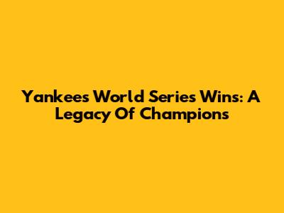 Yankees' World Series Wins: A Legacy Of Champions