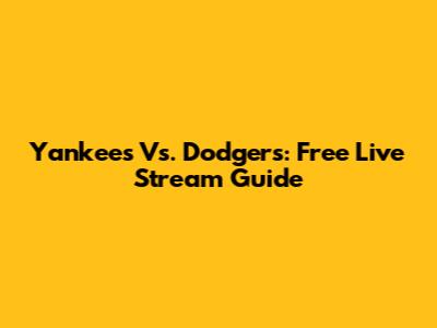 Yankees Vs. Dodgers: Free Live Stream Guide