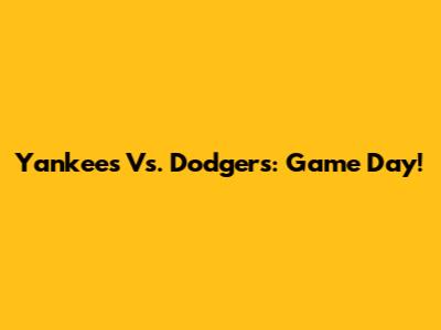 Yankees Vs. Dodgers: Game Day!