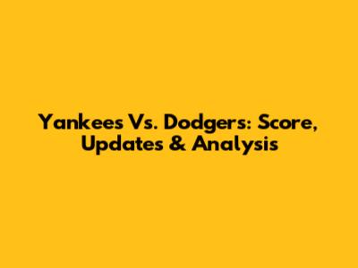Yankees Vs. Dodgers: Score, Updates & Analysis