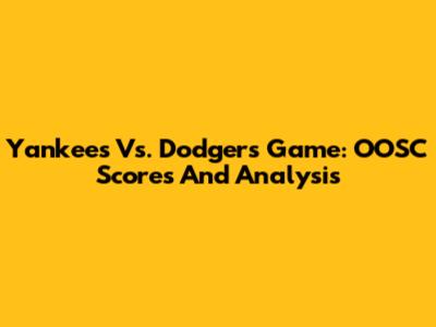 Yankees Vs. Dodgers Game: OOSC Scores And Analysis