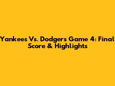 Yankees Vs. Dodgers Game 4: Final Score & Highlights