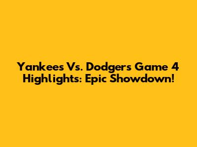 Yankees Vs. Dodgers Game 4 Highlights: Epic Showdown!
