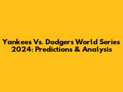Yankees Vs. Dodgers World Series 2024: Predictions & Analysis
