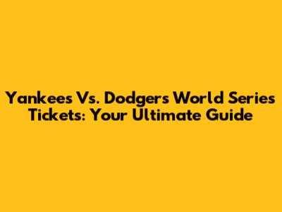Yankees Vs. Dodgers World Series Tickets: Your Ultimate Guide