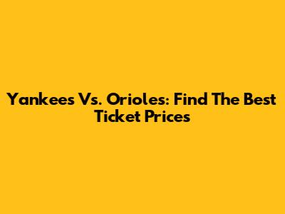Yankees Vs. Orioles: Find The Best Ticket Prices