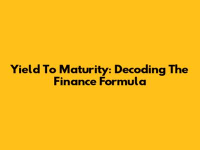 Yield To Maturity: Decoding The Finance Formula