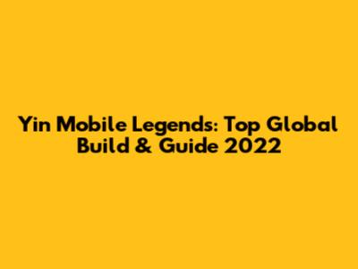 Yin Mobile Legends: Top Global Build & Guide 2022