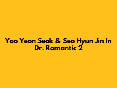 Yoo Yeon Seok & Seo Hyun Jin In Dr. Romantic 2