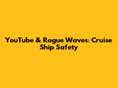 YouTube & Rogue Waves: Cruise Ship Safety
