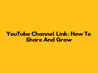 YouTube Channel Link: How To Share And Grow