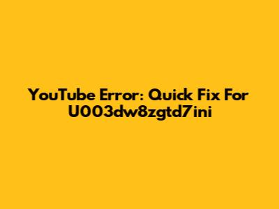 YouTube Error: Quick Fix For U003dw8zgtd7ini