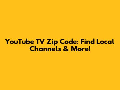 YouTube TV Zip Code: Find Local Channels & More!