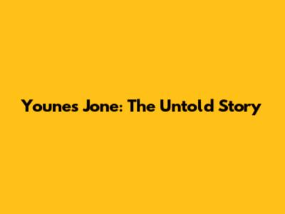 Younes Jone: The Untold Story