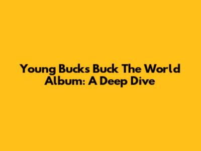 Young Buck's 'Buck The World' Album: A Deep Dive