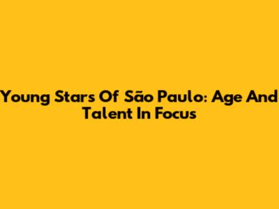 Young Stars Of São Paulo: Age And Talent In Focus
