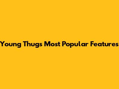 Young Thug's Most Popular Features