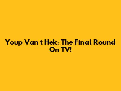 Youp Van 't Hek: The Final Round On TV!