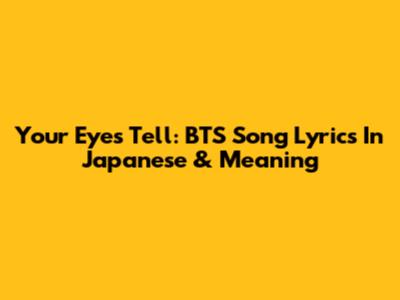 Your Eyes Tell: BTS Song Lyrics In Japanese & Meaning
