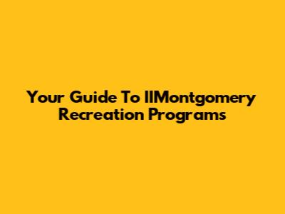Your Guide To IIMontgomery Recreation Programs