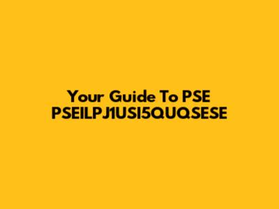 Your Guide To PSE PSEILPJ1USI5QUQSESE
