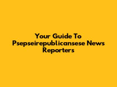 Your Guide To Psepseirepublicansese News Reporters