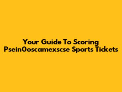 Your Guide To Scoring Psein0oscamexscse Sports Tickets