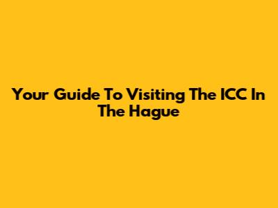 Your Guide To Visiting The ICC In The Hague