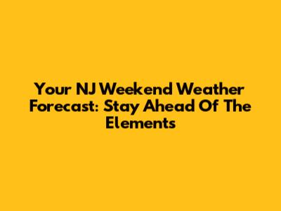 Your NJ Weekend Weather Forecast: Stay Ahead Of The Elements