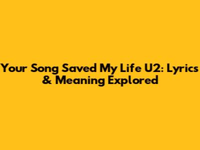 Your Song Saved My Life U2: Lyrics & Meaning Explored