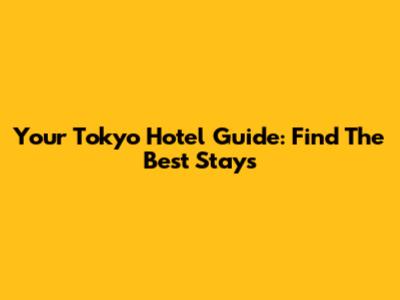 Your Tokyo Hotel Guide: Find The Best Stays