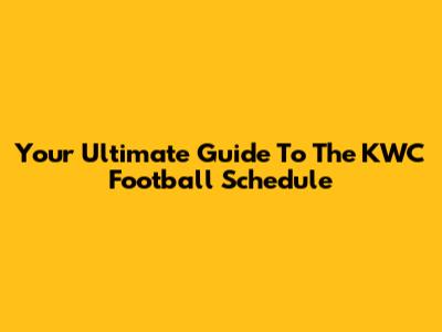 Your Ultimate Guide To The KWC Football Schedule