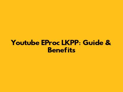 Youtube EProc LKPP: Guide & Benefits