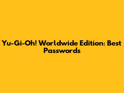 Yu-Gi-Oh! Worldwide Edition: Best Passwords