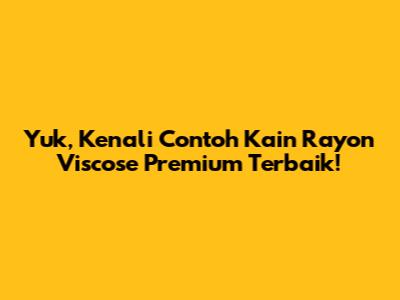 Yuk, Kenali Contoh Kain Rayon Viscose Premium Terbaik!