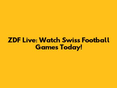ZDF Live: Watch Swiss Football Games Today!