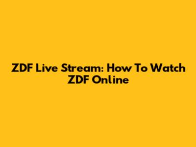 ZDF Live Stream: How To Watch ZDF Online