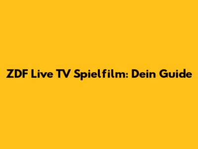 ZDF Live TV Spielfilm: Dein Guide