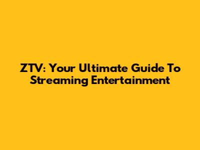 ZTV: Your Ultimate Guide To Streaming Entertainment