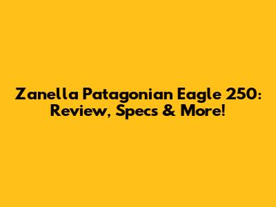 Zanella Patagonian Eagle 250: Review, Specs & More!