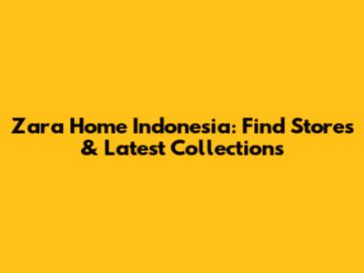 Zara Home Indonesia: Find Stores & Latest Collections