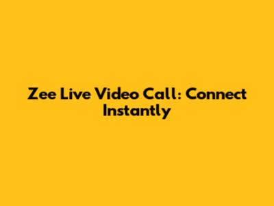 Zee Live Video Call: Connect Instantly