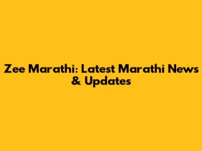 Zee Marathi: Latest Marathi News & Updates